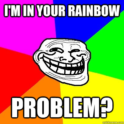 i'm in your rainbow Problem?  Troll Face