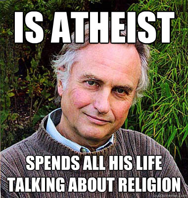 Is atheist spends all his life talking about religion - Is atheist spends all his life talking about religion  Scumbag Atheist