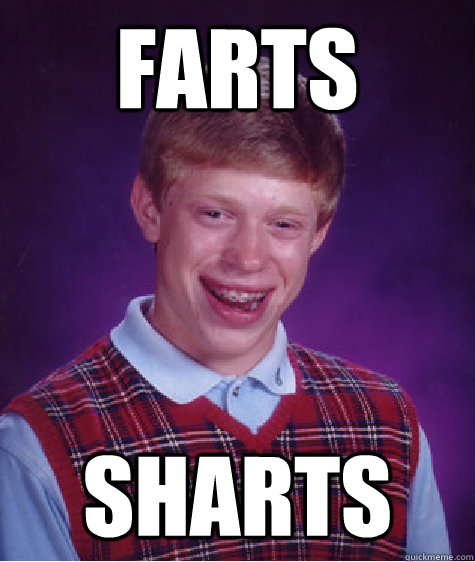 farts sharts - farts sharts  Bad Luck Brian