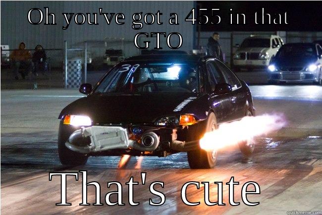 OH YOU'VE GOT A 455 IN THAT GTO THAT'S CUTE Misc