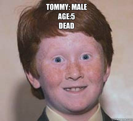 TOMMY: MALE
AGE:5
DEAD   Over Confident Ginger