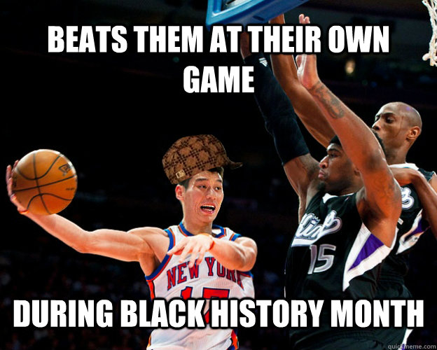 beats them at their own game during black history month  Scumbag Jeremy Lin