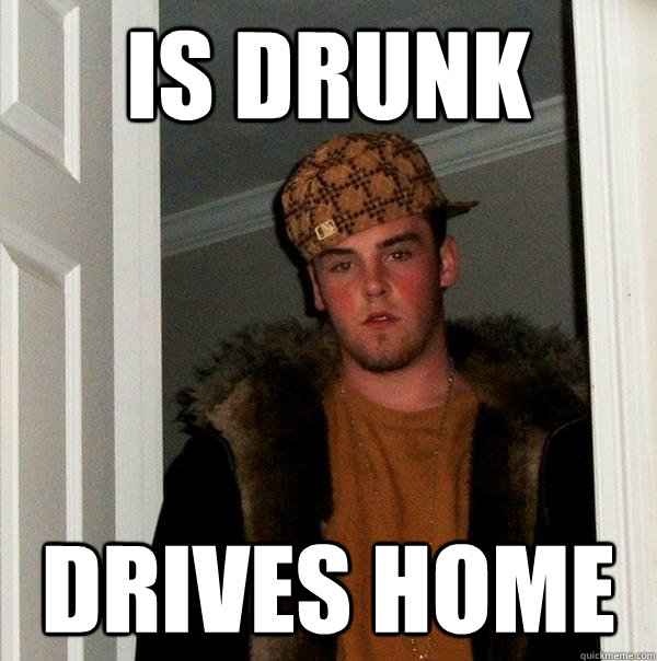 Is drunk Drives home  Scumbag Steve