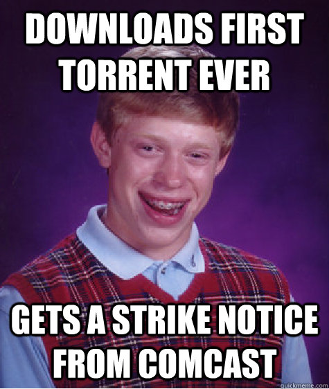 DOWNLOADS FIRST TORRENT EVER gets a strike notice from comcast   Bad Luck Brian