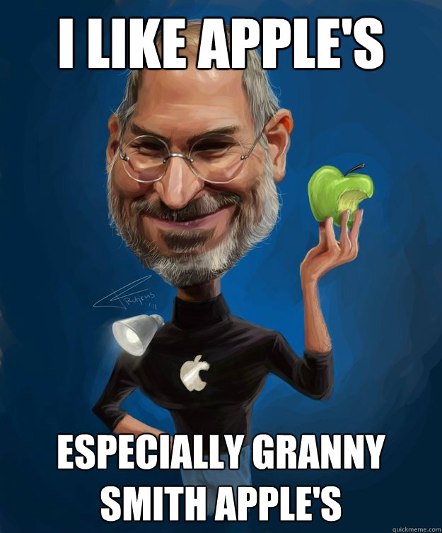I like apple's Especially granny smith apple's  Steve jobs