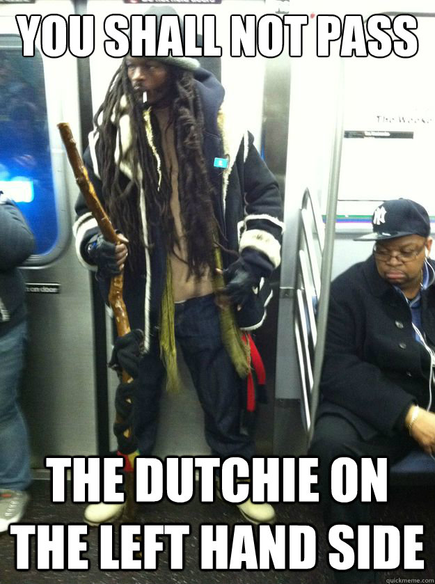 YOU SHALL NOT PASS the dutchie on the left hand side  Dreadlock Warlock