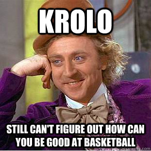 Krolo still can't figure out how can you be good at basketball  Condescending Wonka