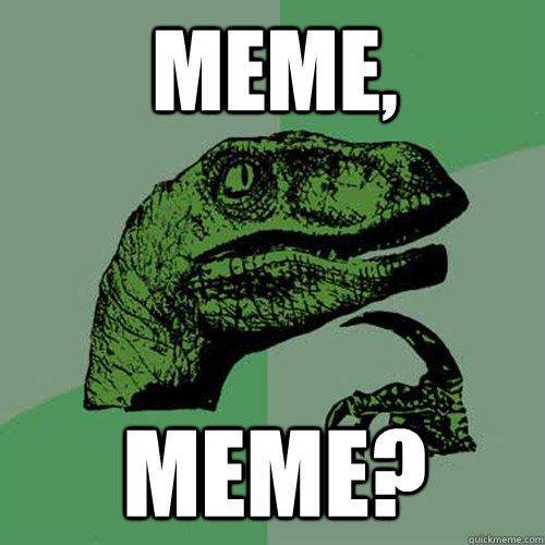 Meme, Meme? - Meme, Meme?  Philosoraptor