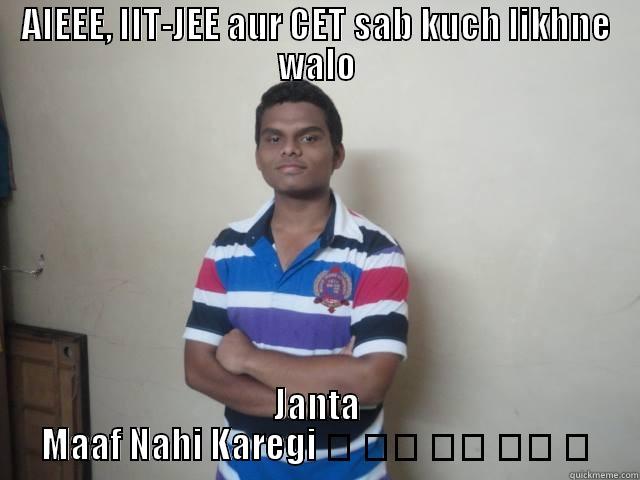 AIEEE, IIT-JEE AUR CET SAB KUCH LIKHNE WALO JANTA MAAF NAHI KAREGI      Misc