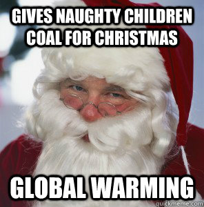 Gives naughty children coal for Christmas GLOBAL WARMING - Gives naughty children coal for Christmas GLOBAL WARMING  Ironic Santa