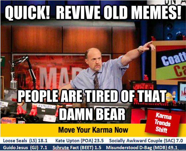 Quick!  Revive old memes! People are tired of that damn bear  Jim Kramer with updated ticker