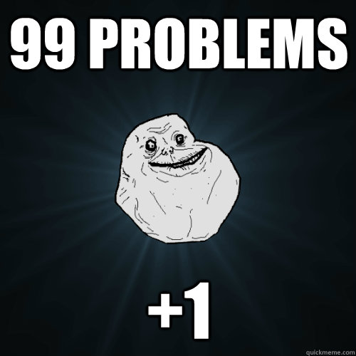 99 Problems +1 - 99 Problems +1  Forever Alone