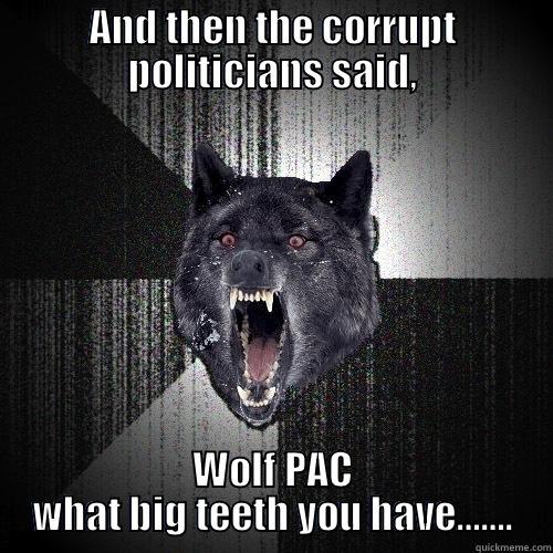 AND THEN THE CORRUPT POLITICIANS SAID, WOLF PAC WHAT BIG TEETH YOU HAVE……. Insanity Wolf