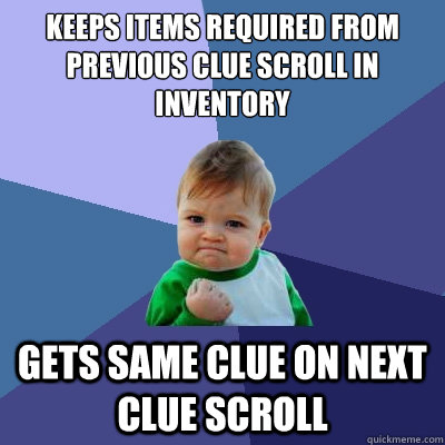 keeps items required from previous clue scroll in inventory gets same clue on next clue scroll  Success Kid