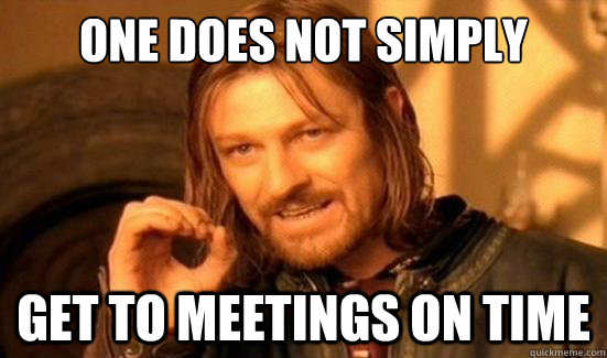 One Does Not Simply get to meetings on time - One Does Not Simply get to meetings on time  Boromir