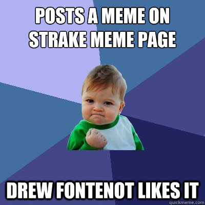 Posts a meme on Strake meme page drew fontenot likes it  Success Kid