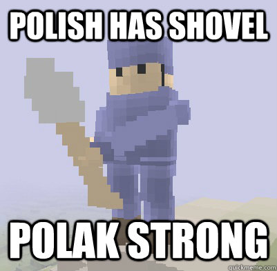 Polish has shovel Polak strong - Polish has shovel Polak strong  Deuce