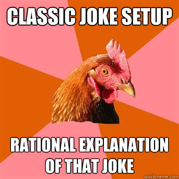 Classic joke setup rational explanation of that joke  Anti-Joke Chicken