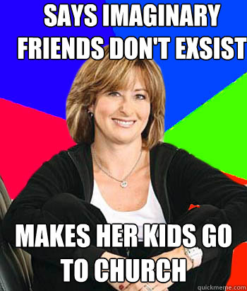 says imaginary friends don't exsist makes her kids go to church   Sheltering Suburban Mom