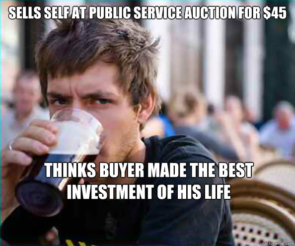 Sells Self At Public Service Auction for $45 Thinks Buyer made the best investment of his life  Lazy College Senior