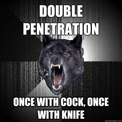 double penetration once with cock, once with knife  Insanity Wolf