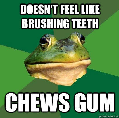 Doesn't feel like brushing teeth chews gum  