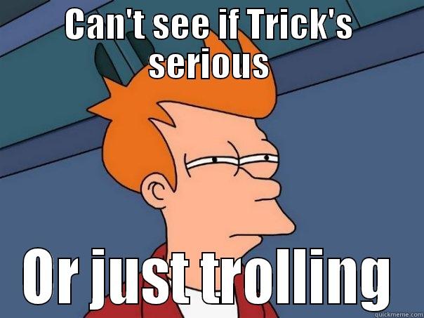 CAN'T SEE IF TRICK'S SERIOUS OR JUST TROLLING Futurama Fry