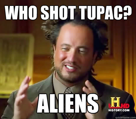 who shot tupac? Aliens  Giorgio A Tsoukalos