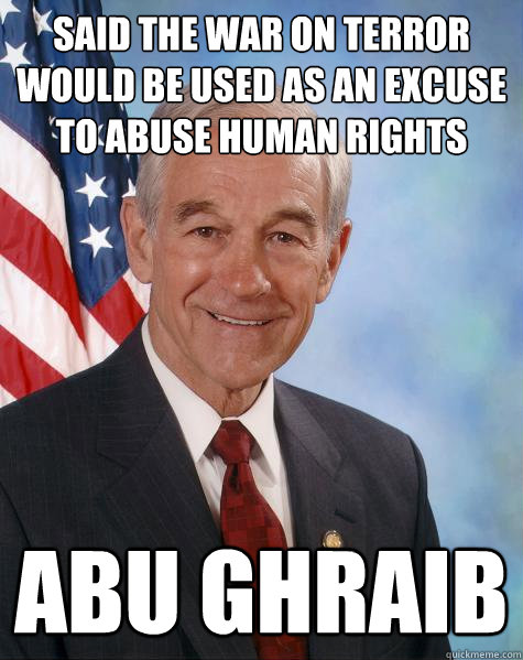 said the war on terror would be used as an excuse to abuse human rights abu ghraib  Ron Paul