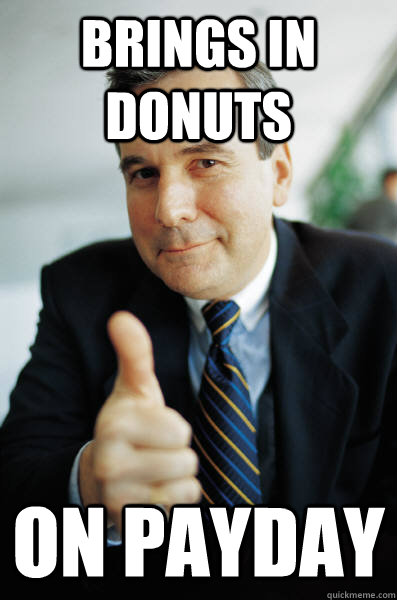 Brings in donuts  on payday - Brings in donuts  on payday  Good Guy Boss