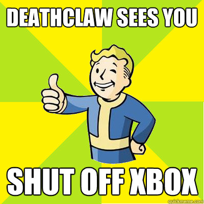 Deathclaw sees you shut off xbox  Fallout new vegas