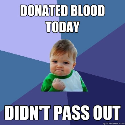 Donated blood today didn't pass out  Success Kid