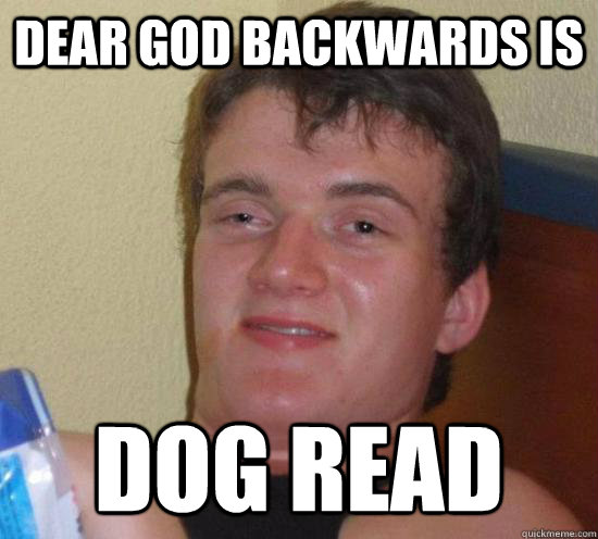 Dear God Backwards is Dog Read  Really High Guy