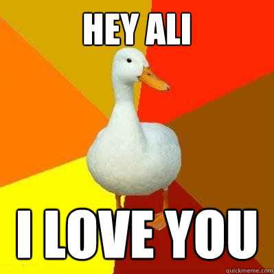 Hey ALI I LOVE YOU - Hey ALI I LOVE YOU  Tech Impaired Duck