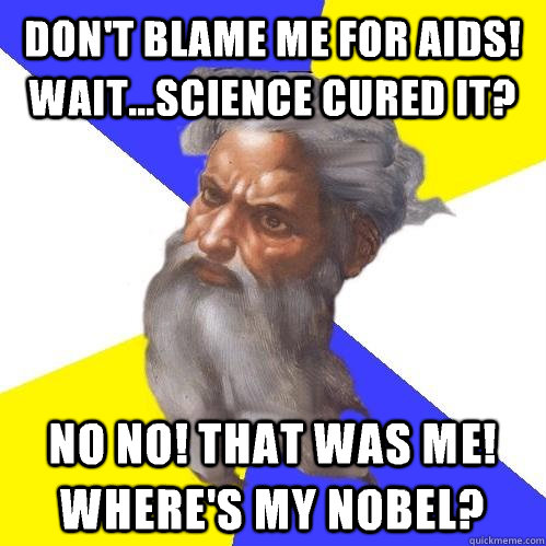 Don't blame me for aids! Wait...science cured it? No no! That was me! Where's my Nobel?  Advice God