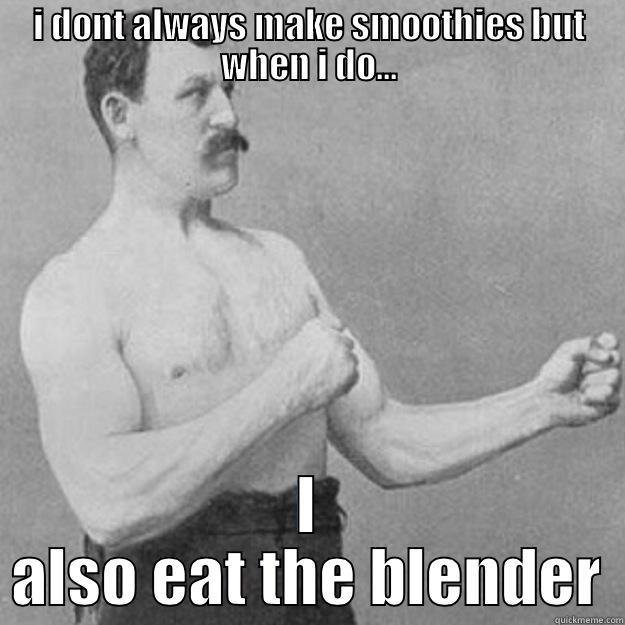 I DONT ALWAYS MAKE SMOOTHIES BUT WHEN I DO... I ALSO EAT THE BLENDER overly manly man