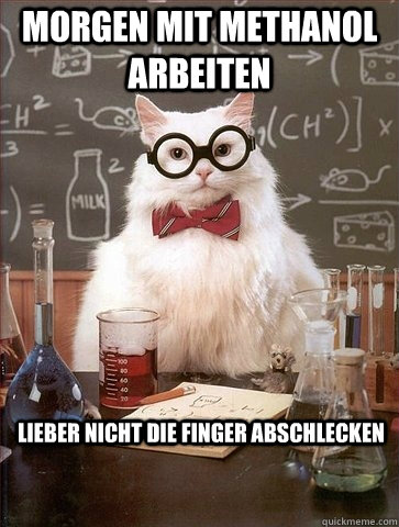 Morgen mit Methanol arbeiten Lieber nicht die Finger abschlecken - Morgen mit Methanol arbeiten Lieber nicht die Finger abschlecken  Chemistry Cat