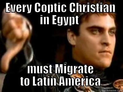 EVERY COPTIC CHRISTIAN IN EGYPT  MUST MIGRATE TO LATIN AMERICA Downvoting Roman