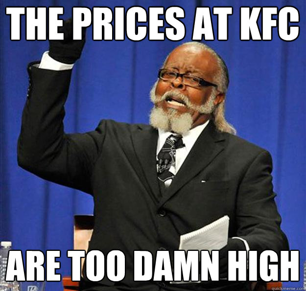 The prices at kfc are too damn high  Jimmy McMillan