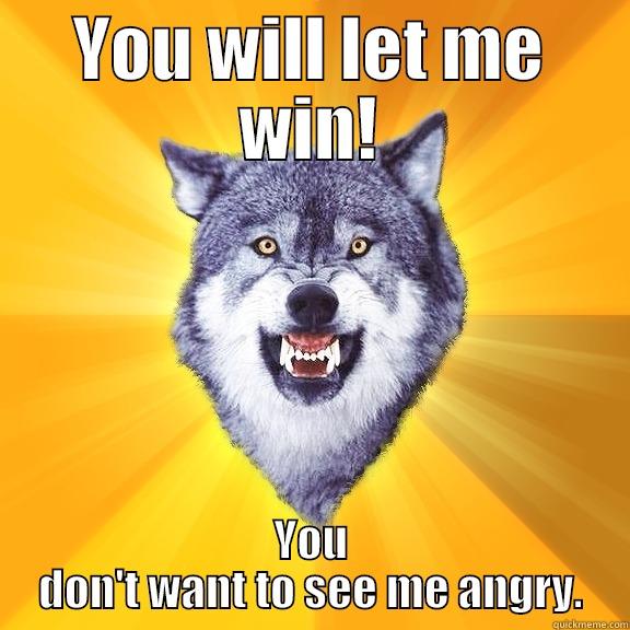 Fear my poking! - YOU WILL LET ME WIN! YOU DON'T WANT TO SEE ME ANGRY. Courage Wolf