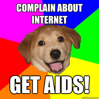 complain about internet get aids!  Advice Dog