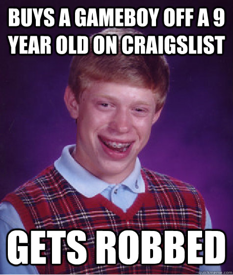 Buys a gameboy off a 9 year old on craigslist gets robbed  Bad Luck Brian