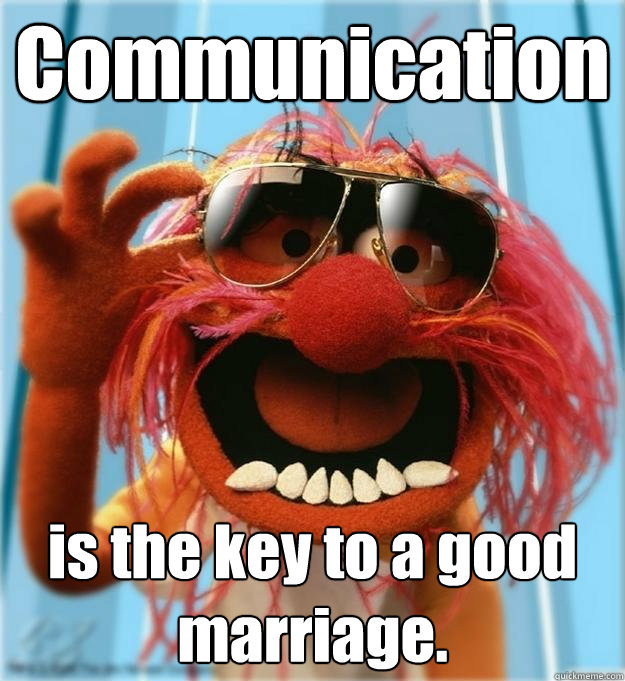 Communication is the key to a good marriage.  Advice Animal