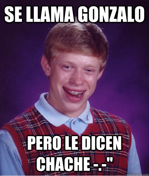 Se llama Gonzalo  Pero le dicen Chache -.-