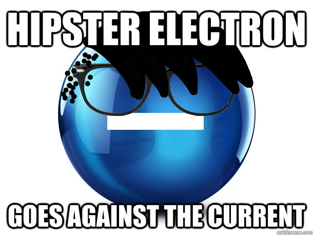 Hipster electron Goes against the current  Hipster Electron