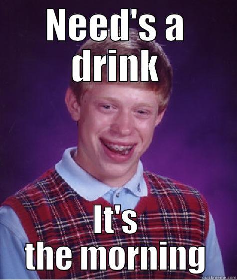 NEED'S A DRINK IT'S THE MORNING Bad Luck Brian