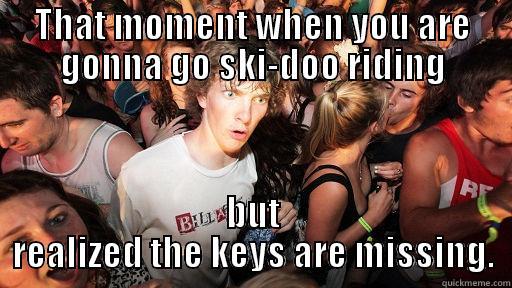 THAT MOMENT WHEN YOU ARE GONNA GO SKI-DOO RIDING BUT REALIZED THE KEYS ARE MISSING. Sudden Clarity Clarence