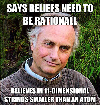 Says beliefs need to be rationall Believes in 11-dimensional strings smaller than an atom - Says beliefs need to be rationall Believes in 11-dimensional strings smaller than an atom  Scumbag Atheist