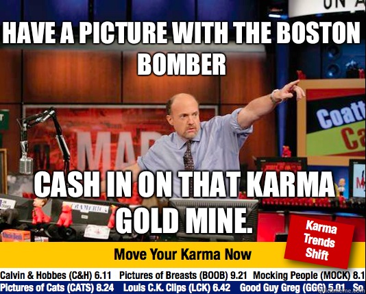 Have a picture with the Boston Bomber Cash in on that karma gold mine.  - Have a picture with the Boston Bomber Cash in on that karma gold mine.   Mad Karma with Jim Cramer