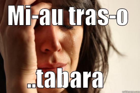 MI-AU TRAS-O ..TABARA  First World Problems